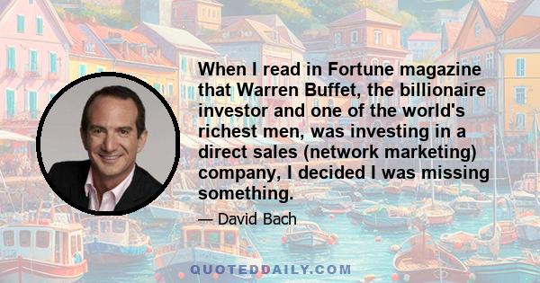 When I read in Fortune magazine that Warren Buffet, the billionaire investor and one of the world's richest men, was investing in a direct sales (network marketing) company, I decided I was missing something.