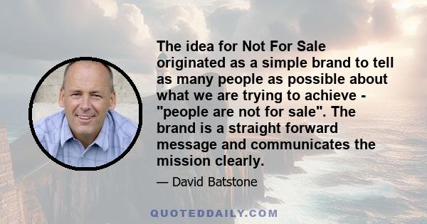 The idea for Not For Sale originated as a simple brand to tell as many people as possible about what we are trying to achieve - people are not for sale. The brand is a straight forward message and communicates the