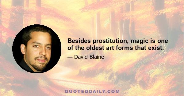 Besides prostitution, magic is one of the oldest art forms that exist.