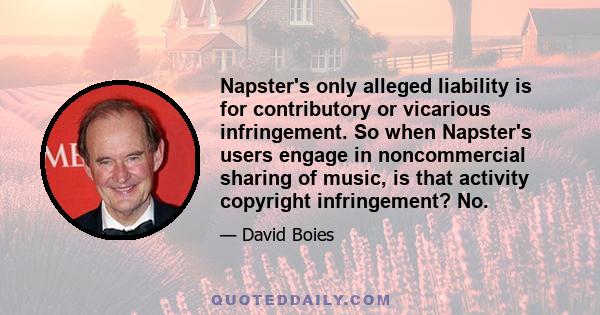 Napster's only alleged liability is for contributory or vicarious infringement. So when Napster's users engage in noncommercial sharing of music, is that activity copyright infringement? No.