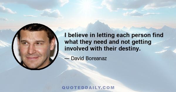 I believe in letting each person find what they need and not getting involved with their destiny.