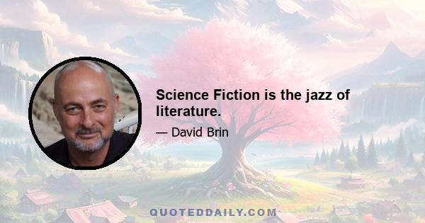 Science Fiction is the jazz of literature.