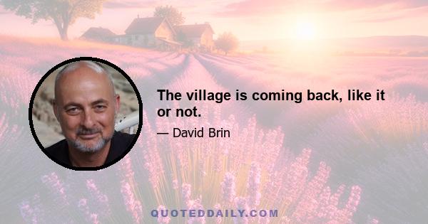 The village is coming back, like it or not.