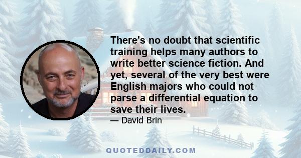 There's no doubt that scientific training helps many authors to write better science fiction. And yet, several of the very best were English majors who could not parse a differential equation to save their lives.