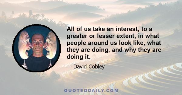 All of us take an interest, to a greater or lesser extent, in what people around us look like, what they are doing, and why they are doing it.