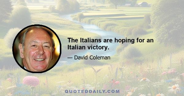 The Italians are hoping for an Italian victory.