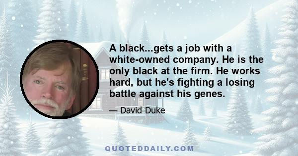 A black...gets a job with a white-owned company. He is the only black at the firm. He works hard, but he's fighting a losing battle against his genes.