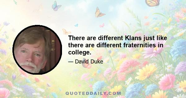 There are different Klans just like there are different fraternities in college.