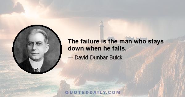 The failure is the man who stays down when he falls.