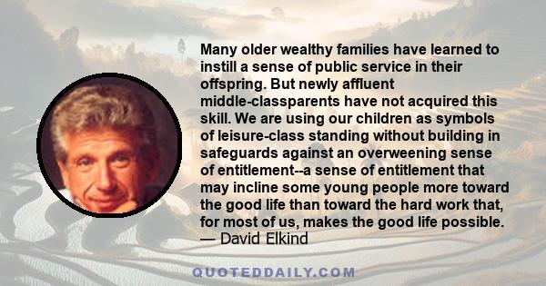 Many older wealthy families have learned to instill a sense of public service in their offspring. But newly affluent middle-classparents have not acquired this skill. We are using our children as symbols of