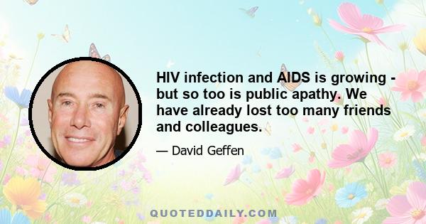 HIV infection and AIDS is growing - but so too is public apathy. We have already lost too many friends and colleagues.