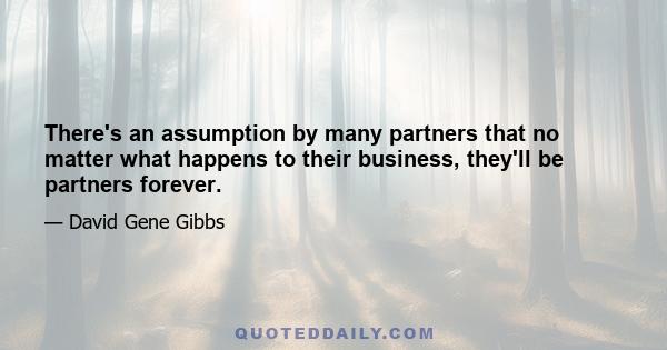 There's an assumption by many partners that no matter what happens to their business, they'll be partners forever.