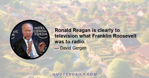 Ronald Reagan is clearly to television what Franklin Roosevelt was to radio.