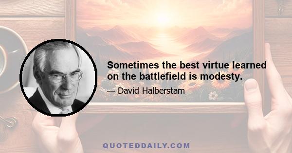 Sometimes the best virtue learned on the battlefield is modesty.