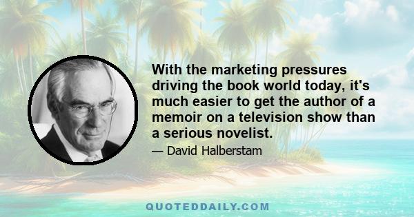 With the marketing pressures driving the book world today, it's much easier to get the author of a memoir on a television show than a serious novelist.