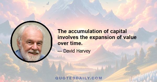 The accumulation of capital involves the expansion of value over time.