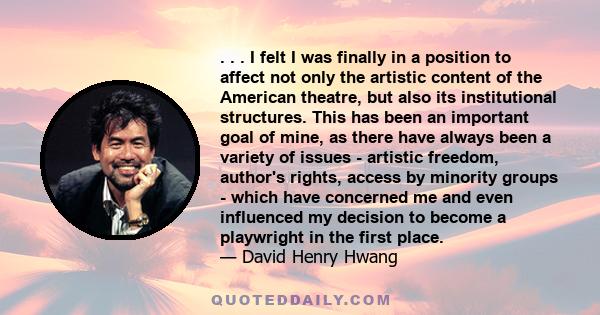 . . . I felt I was finally in a position to affect not only the artistic content of the American theatre, but also its institutional structures. This has been an important goal of mine, as there have always been a