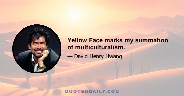 Yellow Face marks my summation of multiculturalism.