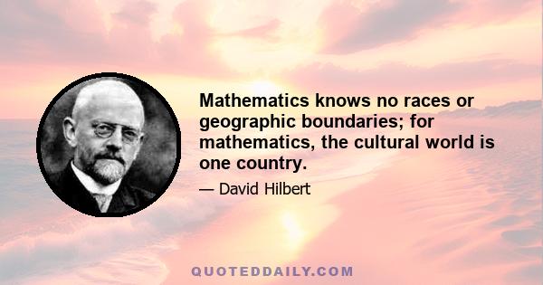 Mathematics knows no races or geographic boundaries; for mathematics, the cultural world is one country.