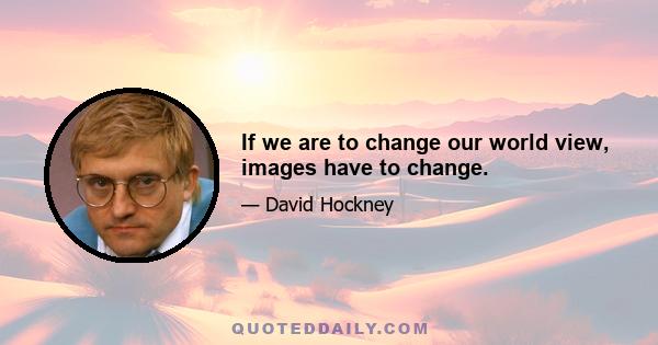 If we are to change our world view, images have to change.