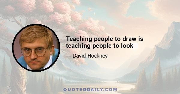 Teaching people to draw is teaching people to look