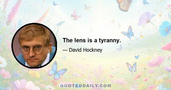 The lens is a tyranny.