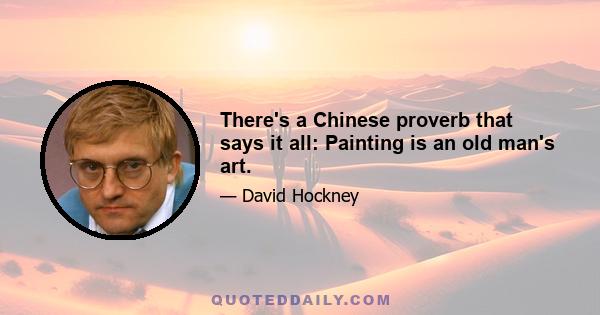 There's a Chinese proverb that says it all: Painting is an old man's art.