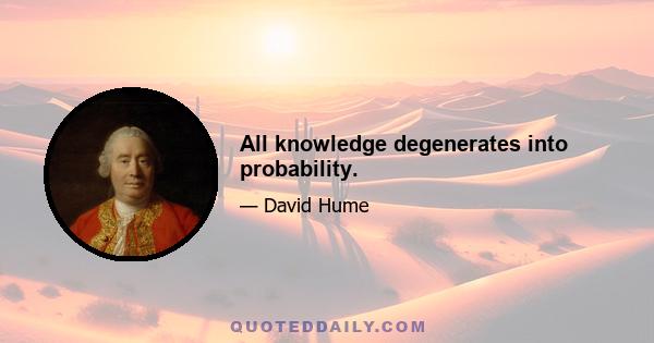 All knowledge degenerates into probability.