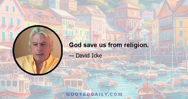 God save us from religion.