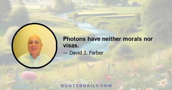 Photons have neither morals nor visas.