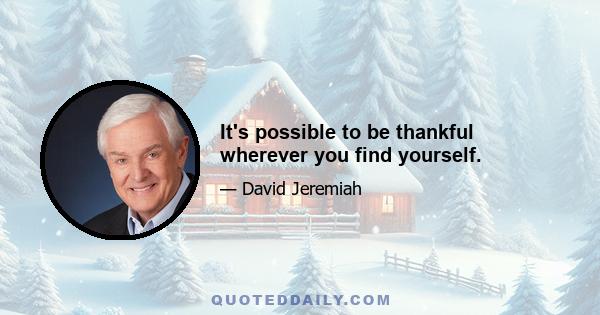 It's possible to be thankful wherever you find yourself.