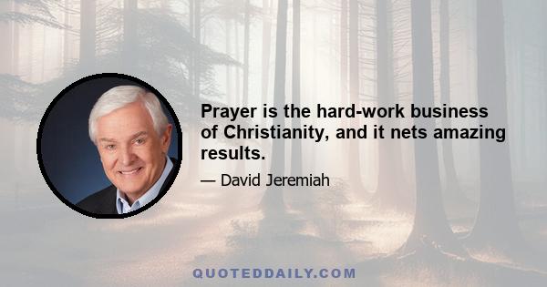 Prayer is the hard-work business of Christianity, and it nets amazing results.