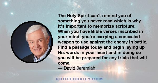 The Holy Spirit can’t remind you of something you never read which is why it’s important to memorize scripture. When you have Bible verses inscribed in your mind, you’re carrying a concealed weapon to use against the