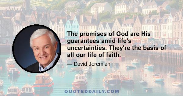 The promises of God are His guarantees amid life's uncertainties. They're the basis of all our life of faith.