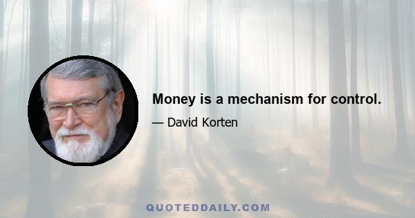 Money is a mechanism for control.