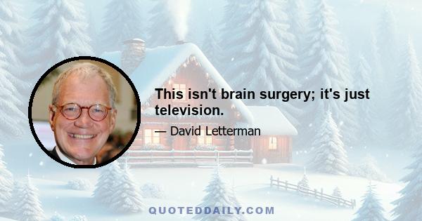 This isn't brain surgery; it's just television.