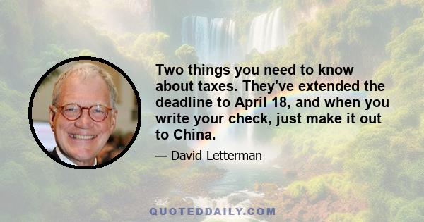 Two things you need to know about taxes. They've extended the deadline to April 18, and when you write your check, just make it out to China.