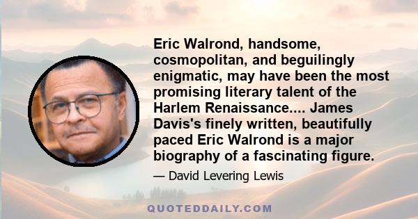 Eric Walrond, handsome, cosmopolitan, and beguilingly enigmatic, may have been the most promising literary talent of the Harlem Renaissance.... James Davis's finely written, beautifully paced Eric Walrond is a major