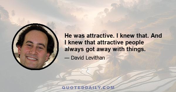 He was attractive. I knew that. And I knew that attractive people always got away with things.