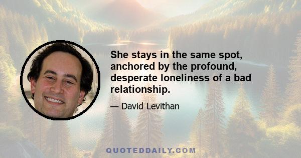 She stays in the same spot, anchored by the profound, desperate loneliness of a bad relationship.