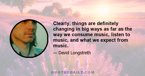 Clearly, things are definitely changing in big ways as far as the way we consume music, listen to music, and what we expect from music.