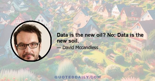 Data is the new oil? No: Data is the new soil.