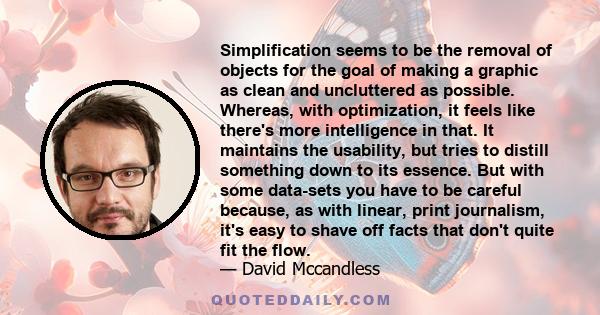 Simplification seems to be the removal of objects for the goal of making a graphic as clean and uncluttered as possible. Whereas, with optimization, it feels like there's more intelligence in that. It maintains the