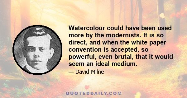 Watercolour could have been used more by the modernists. It is so direct, and when the white paper convention is accepted, so powerful, even brutal, that it would seem an ideal medium.