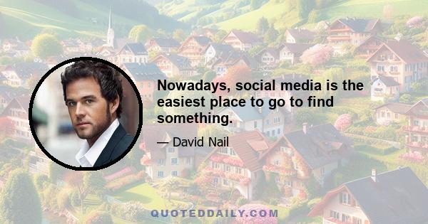 Nowadays, social media is the easiest place to go to find something.