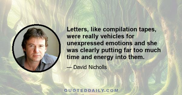 Letters, like compilation tapes, were really vehicles for unexpressed emotions and she was clearly putting far too much time and energy into them.