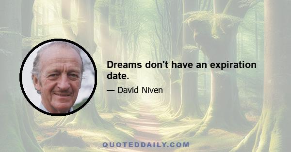 Dreams don't have an expiration date.