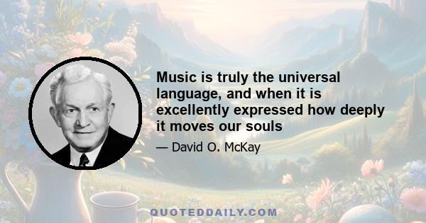 Music is truly the universal language, and when it is excellently expressed how deeply it moves our souls