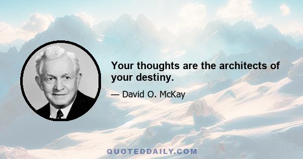 Your thoughts are the architects of your destiny.