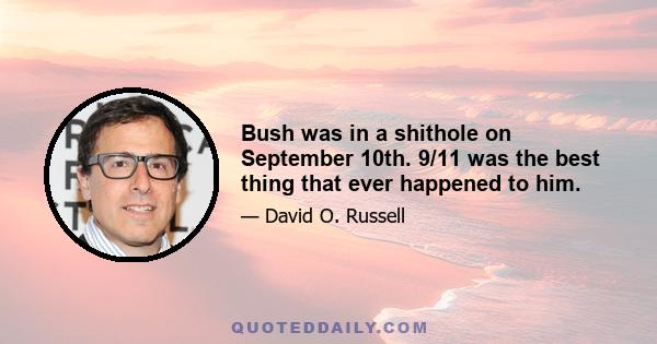 Bush was in a shithole on September 10th. 9/11 was the best thing that ever happened to him.